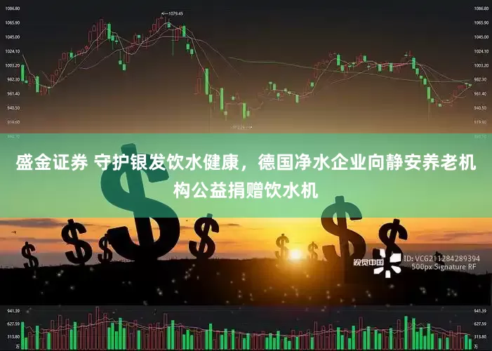 盛金证券 守护银发饮水健康，德国净水企业向静安养老机构公益捐赠饮水机